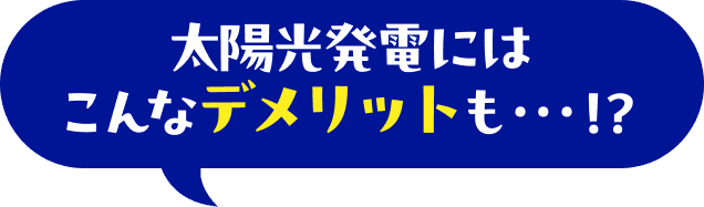太陽光発電にはこんなデメリットも…！？